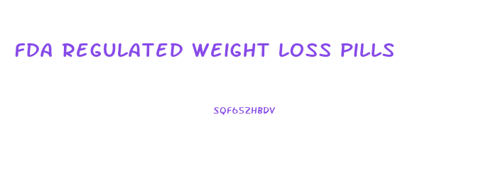 Fda Regulated Weight Loss Pills