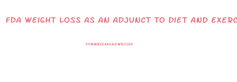 Fda Weight Loss As An Adjunct To Diet And Exercise