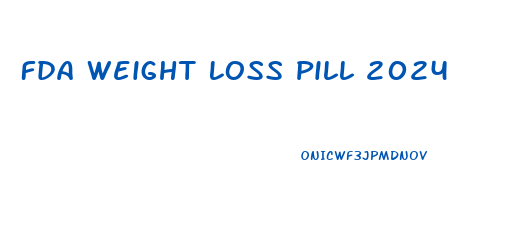 Fda Weight Loss Pill 2024