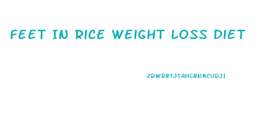 Feet In Rice Weight Loss Diet