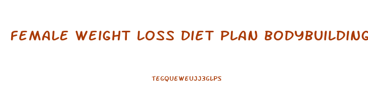 Female Weight Loss Diet Plan Bodybuilding