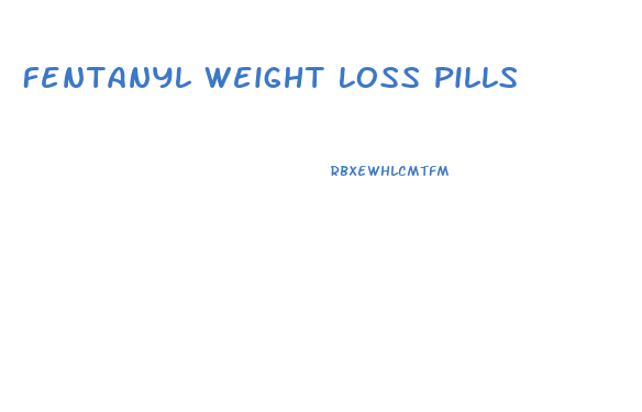 Fentanyl Weight Loss Pills