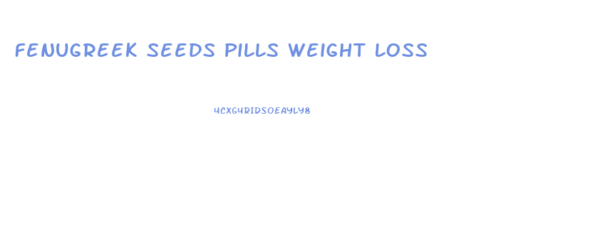 Fenugreek Seeds Pills Weight Loss