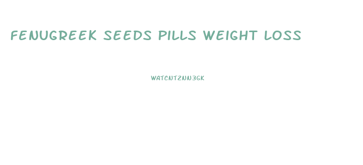 Fenugreek Seeds Pills Weight Loss