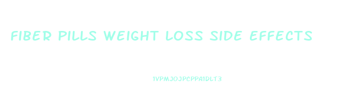 Fiber Pills Weight Loss Side Effects