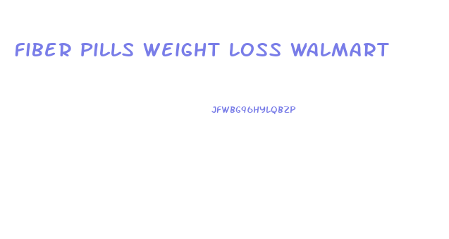 Fiber Pills Weight Loss Walmart