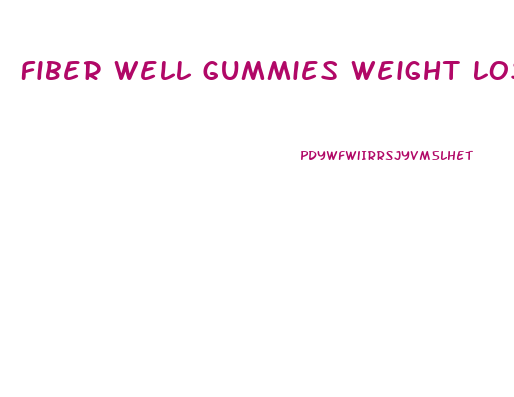 Fiber Well Gummies Weight Loss