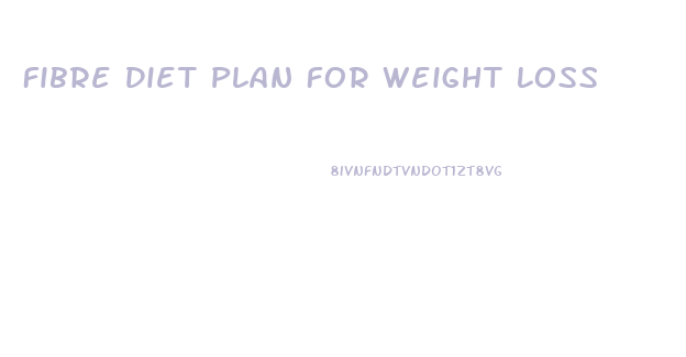 Fibre Diet Plan For Weight Loss