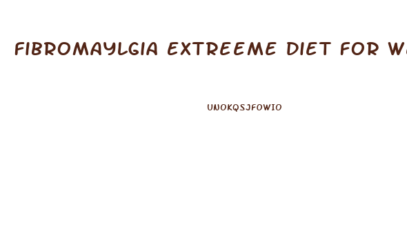 Fibromaylgia Extreeme Diet For Weight Loss