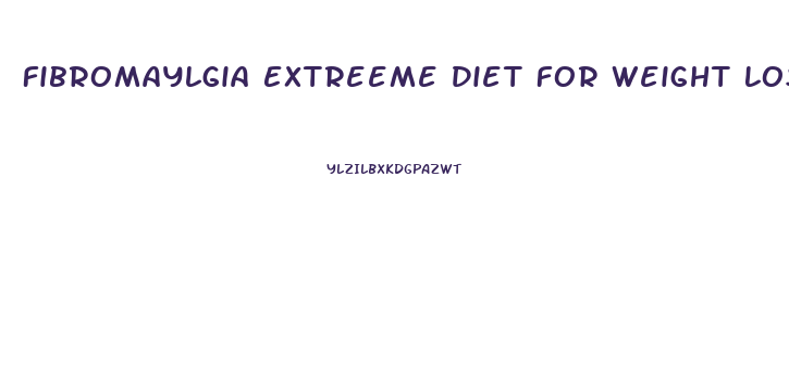 Fibromaylgia Extreeme Diet For Weight Loss