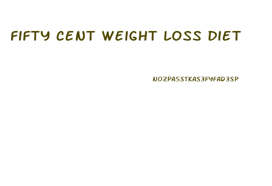 Fifty Cent Weight Loss Diet