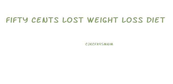 Fifty Cents Lost Weight Loss Diet