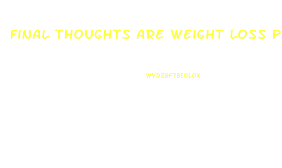 Final Thoughts Are Weight Loss Pills Right For You