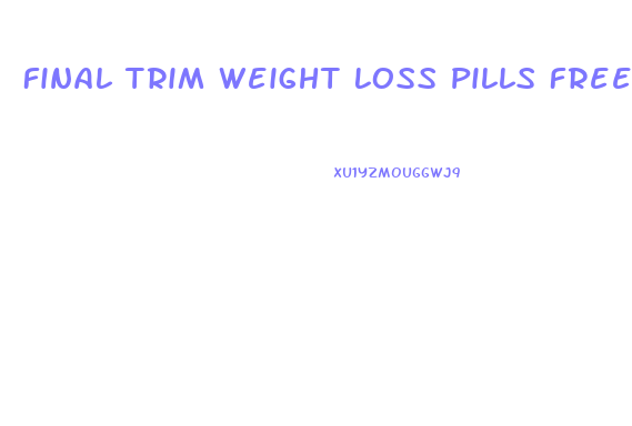 Final Trim Weight Loss Pills Free Trial