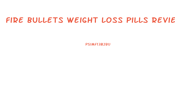 Fire Bullets Weight Loss Pills Review