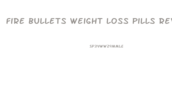 Fire Bullets Weight Loss Pills Review