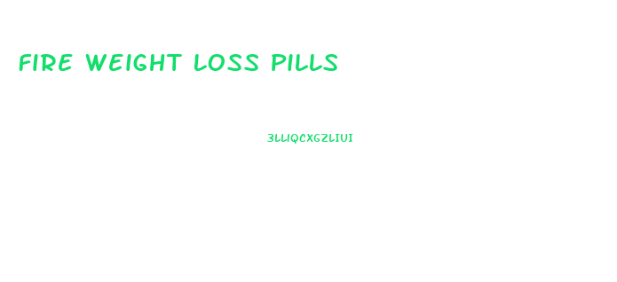 Fire Weight Loss Pills