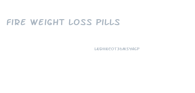 Fire Weight Loss Pills