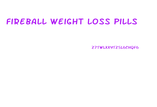 Fireball Weight Loss Pills