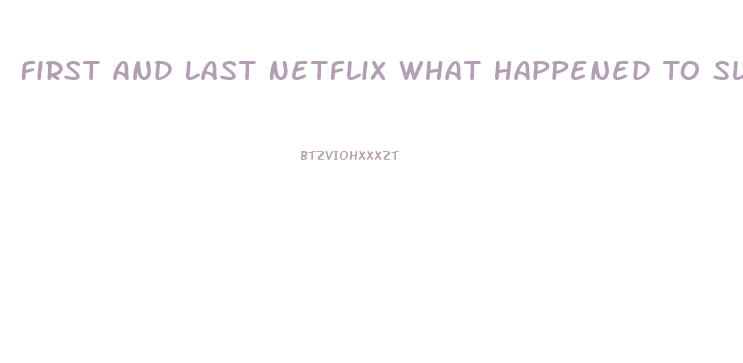 First And Last Netflix What Happened To Slim