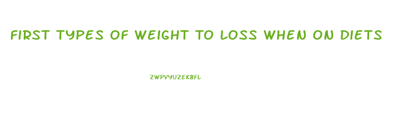 First Types Of Weight To Loss When On Diets