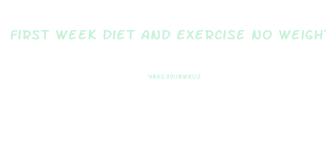 First Week Diet And Exercise No Weight Loss