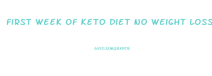First Week Of Keto Diet No Weight Loss