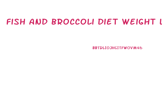 Fish And Broccoli Diet Weight Loss