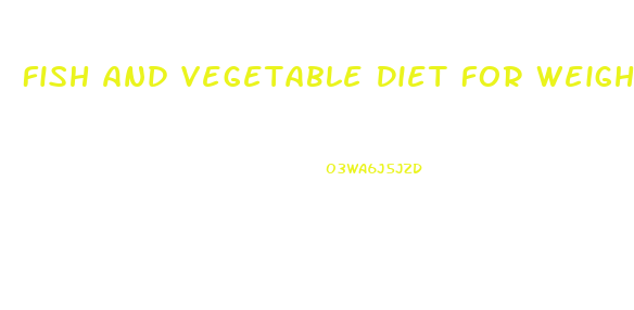 Fish And Vegetable Diet For Weight Loss