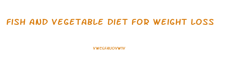 Fish And Vegetable Diet For Weight Loss