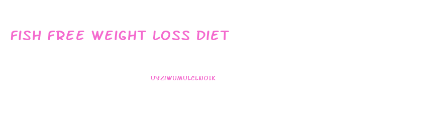 Fish Free Weight Loss Diet