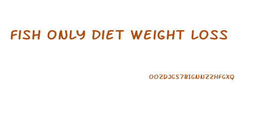 Fish Only Diet Weight Loss