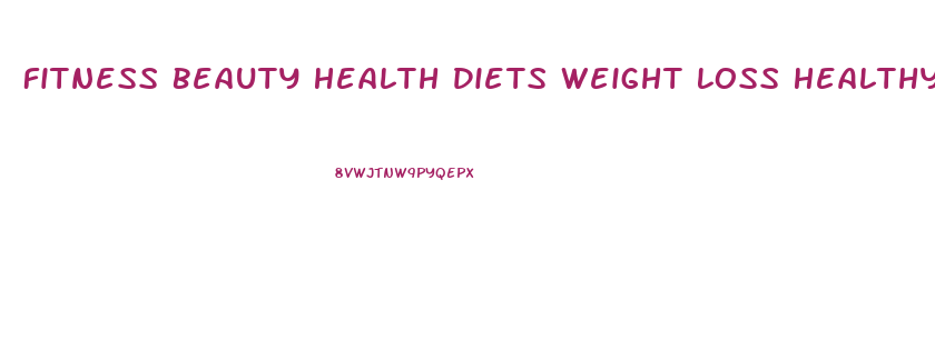 Fitness Beauty Health Diets Weight Loss Healthy