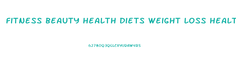 Fitness Beauty Health Diets Weight Loss Healthy Recipes Parenting Families