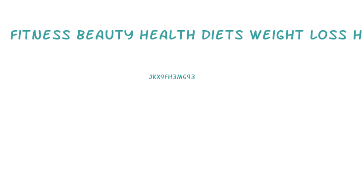 Fitness Beauty Health Diets Weight Loss Healthy Recipes Parenting