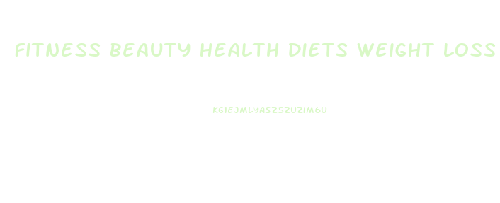 Fitness Beauty Health Diets Weight Loss Healthy