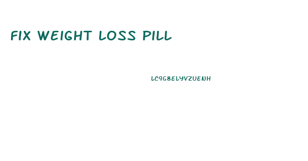 Fix Weight Loss Pill
