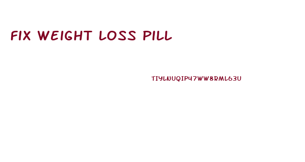 Fix Weight Loss Pill