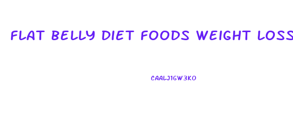 Flat Belly Diet Foods Weight Loss