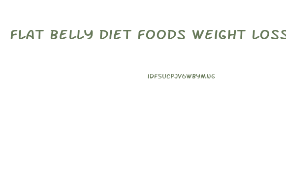 Flat Belly Diet Foods Weight Loss
