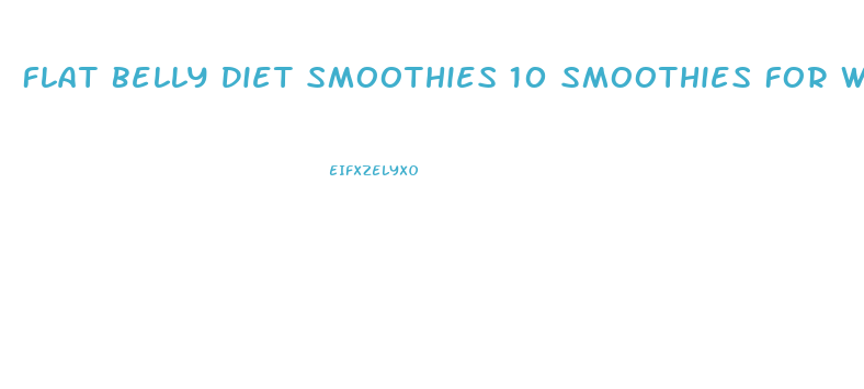 Flat Belly Diet Smoothies 10 Smoothies For Weight Loss