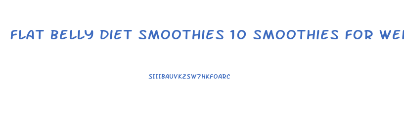 Flat Belly Diet Smoothies 10 Smoothies For Weight Loss