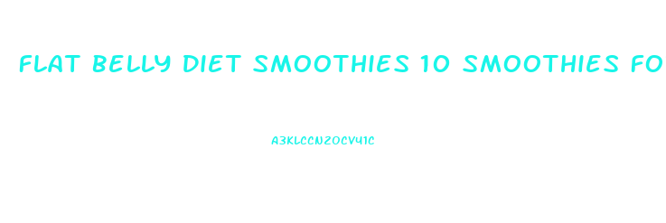 Flat Belly Diet Smoothies 10 Smoothies For Weight Loss