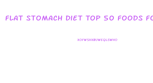 Flat Stomach Diet Top 50 Foods For Weight Loss