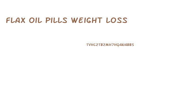 Flax Oil Pills Weight Loss