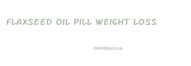 Flaxseed Oil Pill Weight Loss