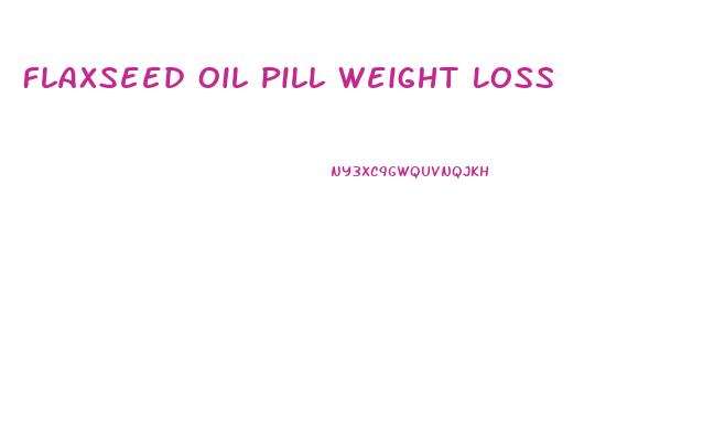 Flaxseed Oil Pill Weight Loss