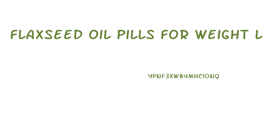 Flaxseed Oil Pills For Weight Loss