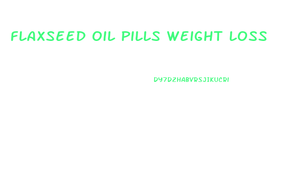 Flaxseed Oil Pills Weight Loss