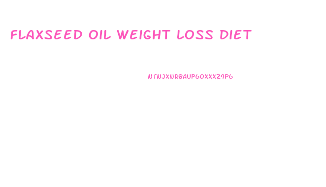 Flaxseed Oil Weight Loss Diet
